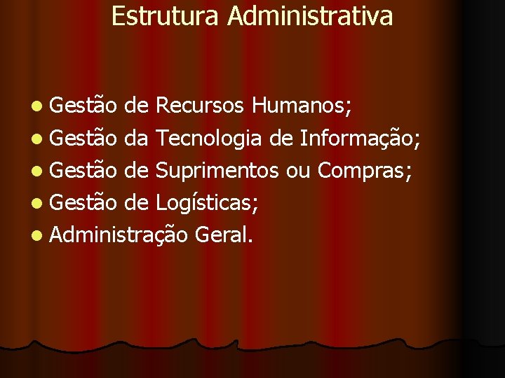 Estrutura Administrativa l Gestão de Recursos Humanos; l Gestão da Tecnologia de Informação; l