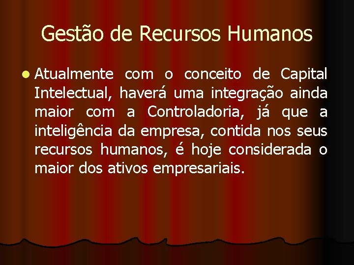 Gestão de Recursos Humanos l Atualmente com o conceito de Capital Intelectual, haverá uma