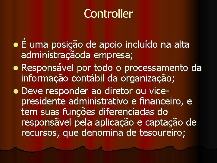 Controller lÉ uma posição de apoio incluído na alta administraçãoda empresa; l Responsável por