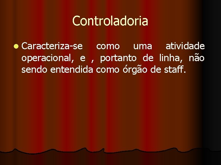 Controladoria l Caracteriza-se como uma atividade operacional, e , portanto de linha, não sendo