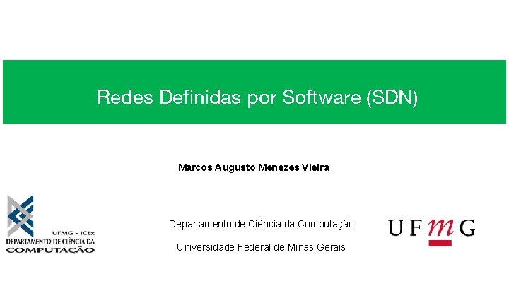 Redes Definidas por Software (SDN) Marcos Augusto Menezes Vieira Departamento de Ciência da Computação