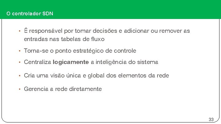 O controlador SDN • É responsável por tomar decisões e adicionar ou remover as