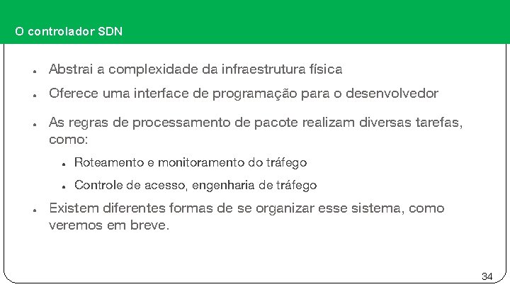 O controlador SDN ● Abstrai a complexidade da infraestrutura física ● Oferece uma interface
