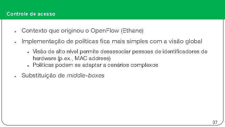 Controle de acesso ● Contexto que originou o Open. Flow (Ethane) ● Implementação de