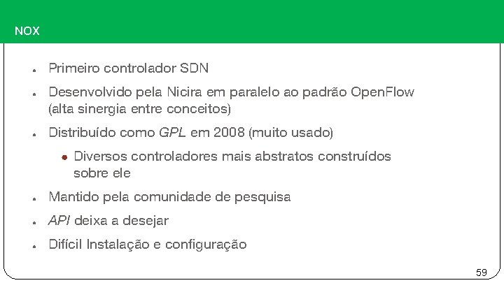 NOX ● ● ● Primeiro controlador SDN Desenvolvido pela Nicira em paralelo ao padrão