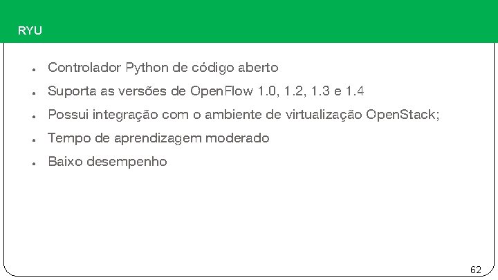 RYU ● Controlador Python de código aberto ● Suporta as versões de Open. Flow