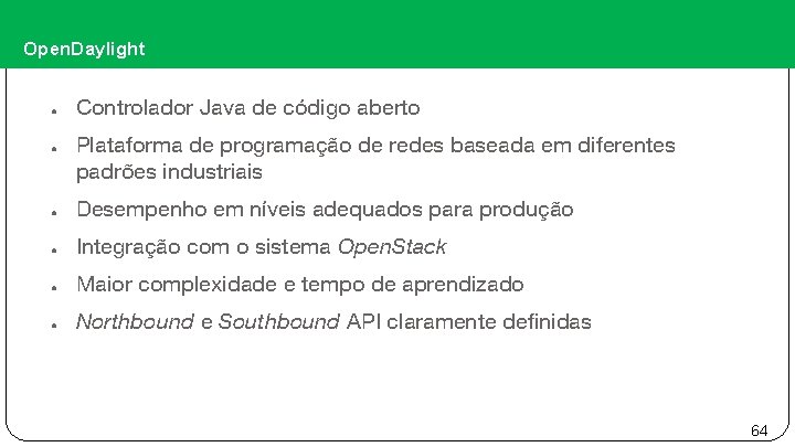 Open. Daylight ● ● Controlador Java de código aberto Plataforma de programação de redes