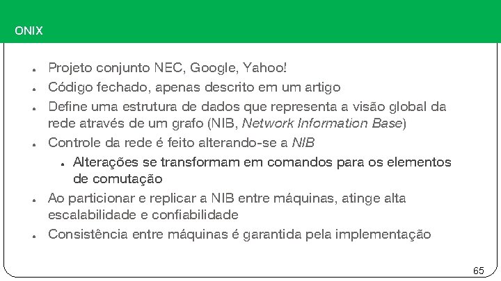 ONIX ● ● ● Projeto conjunto NEC, Google, Yahoo! Código fechado, apenas descrito em
