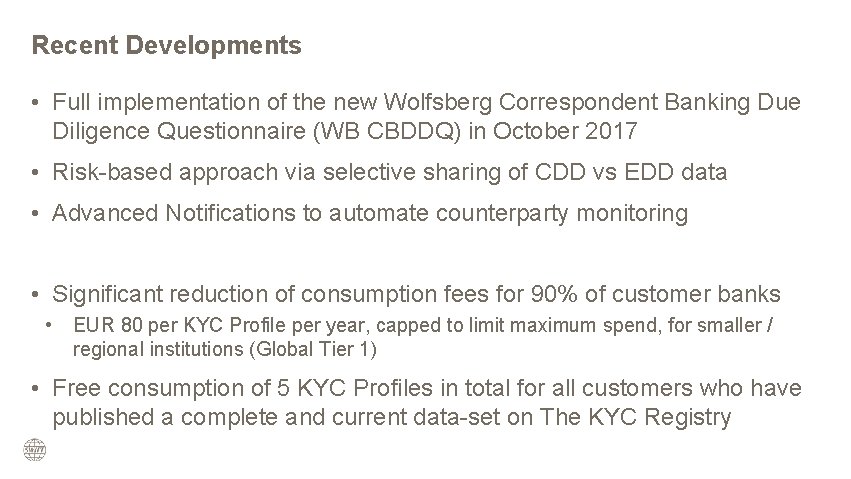Recent Developments • Full implementation of the new Wolfsberg Correspondent Banking Due Diligence Questionnaire