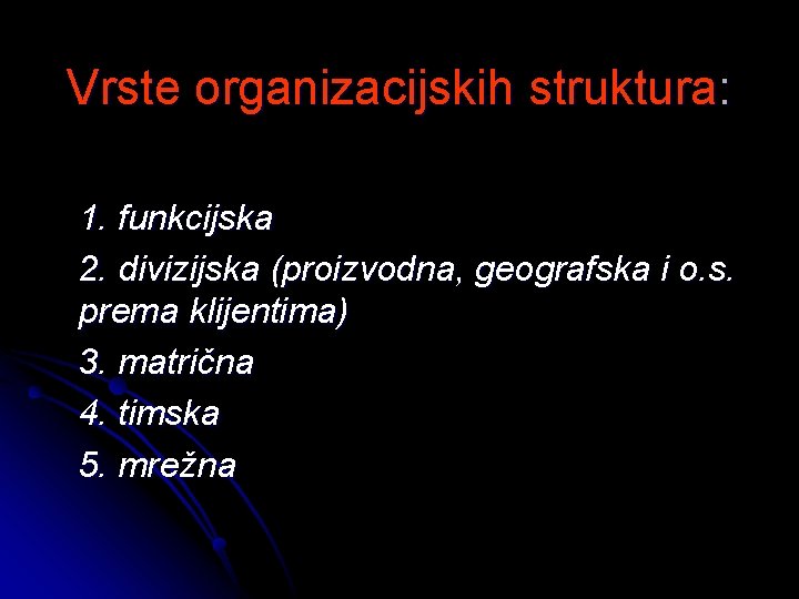 Vrste organizacijskih struktura: 1. funkcijska 2. divizijska (proizvodna, geografska i o. s. prema klijentima)