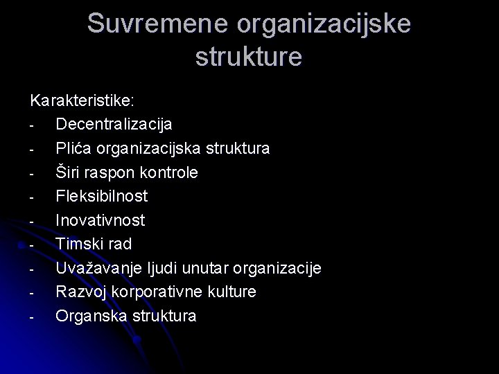 Suvremene organizacijske strukture Karakteristike: Decentralizacija Plića organizacijska struktura Širi raspon kontrole Fleksibilnost Inovativnost Timski