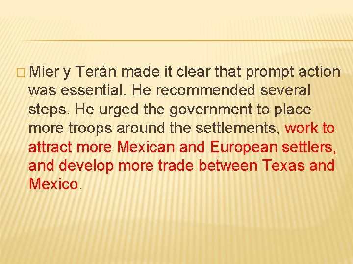 � Mier y Terán made it clear that prompt action was essential. He recommended � Mier y Terán made it clear that prompt action was essential. He recommended
