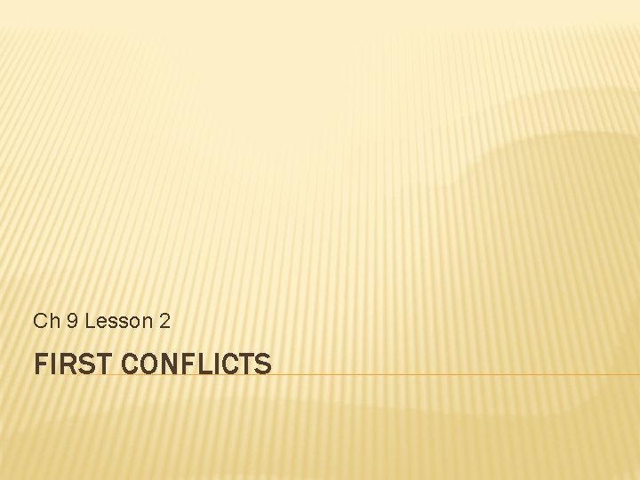 Ch 9 Lesson 2 FIRST CONFLICTS Ch 9 Lesson 2 FIRST CONFLICTS