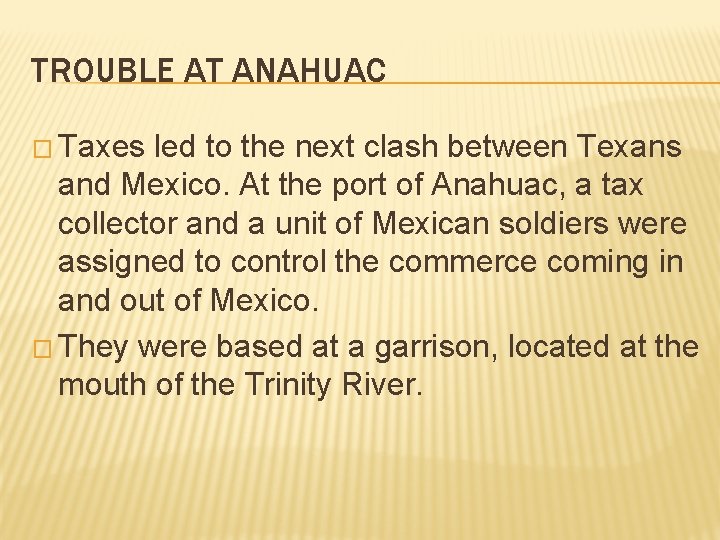 TROUBLE AT ANAHUAC � Taxes led to the next clash between Texans and Mexico. TROUBLE AT ANAHUAC � Taxes led to the next clash between Texans and Mexico.