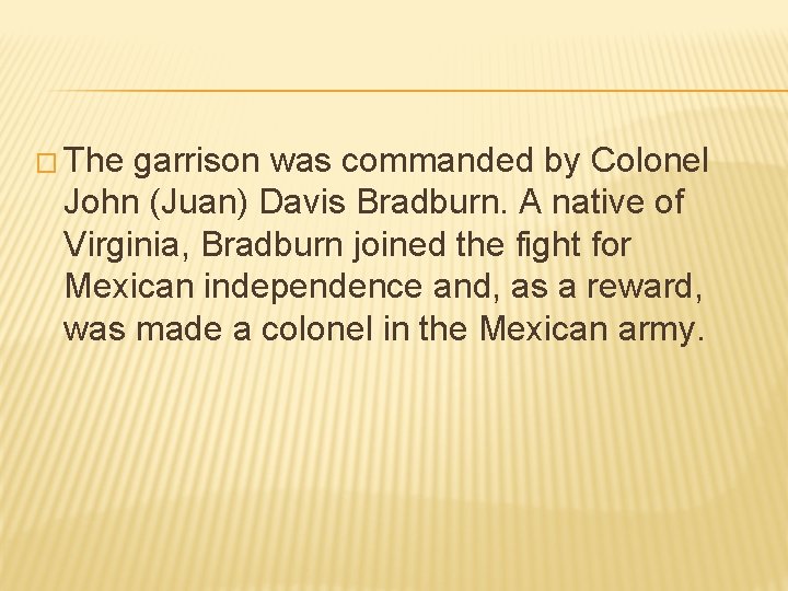 � The garrison was commanded by Colonel John (Juan) Davis Bradburn. A native of � The garrison was commanded by Colonel John (Juan) Davis Bradburn. A native of