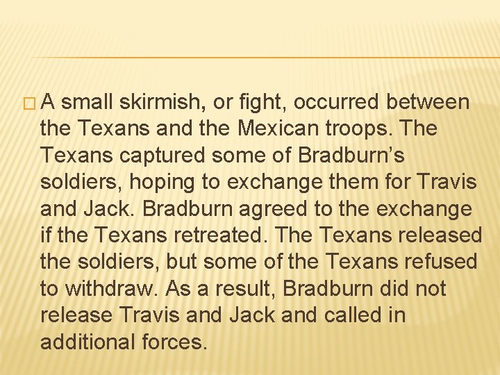 � A small skirmish, or fight, occurred between the Texans and the Mexican troops. � A small skirmish, or fight, occurred between the Texans and the Mexican troops.
