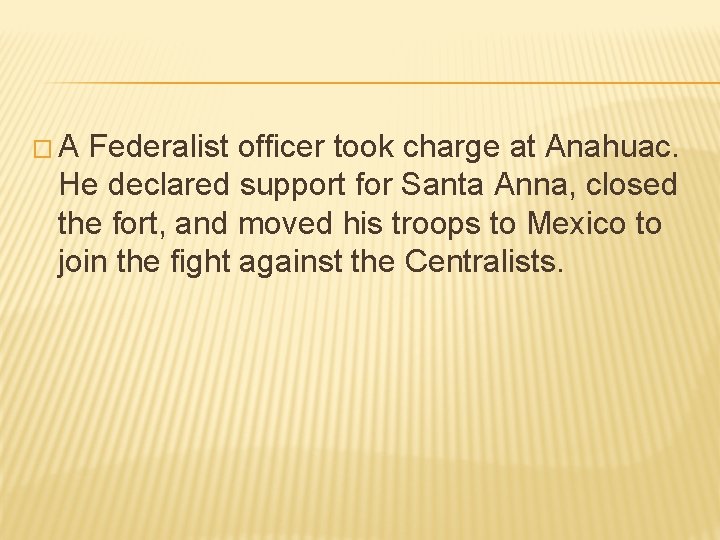 � A Federalist officer took charge at Anahuac. He declared support for Santa Anna, � A Federalist officer took charge at Anahuac. He declared support for Santa Anna,