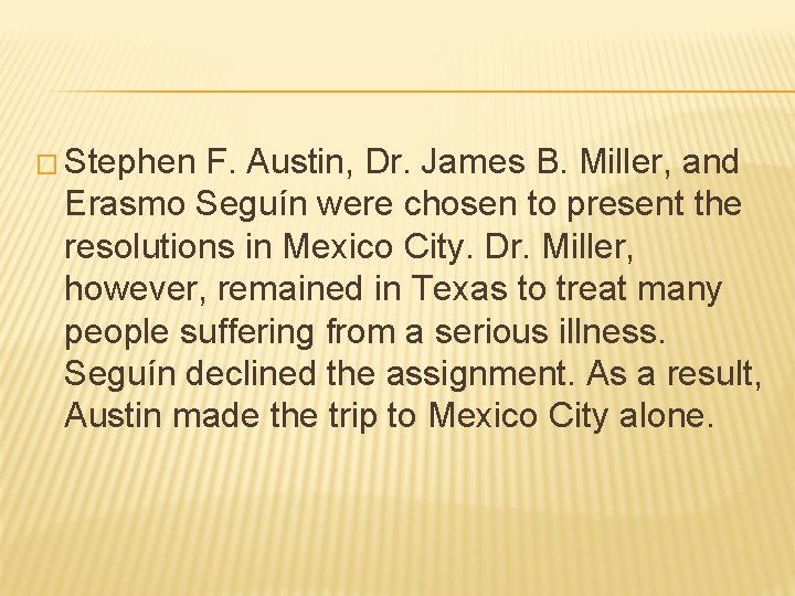 � Stephen F. Austin, Dr. James B. Miller, and Erasmo Seguín were chosen to � Stephen F. Austin, Dr. James B. Miller, and Erasmo Seguín were chosen to