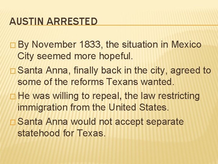 AUSTIN ARRESTED � By November 1833, the situation in Mexico City seemed more hopeful. AUSTIN ARRESTED � By November 1833, the situation in Mexico City seemed more hopeful.