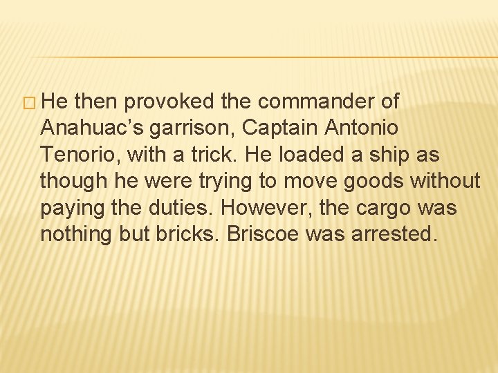 � He then provoked the commander of Anahuac’s garrison, Captain Antonio Tenorio, with a � He then provoked the commander of Anahuac’s garrison, Captain Antonio Tenorio, with a