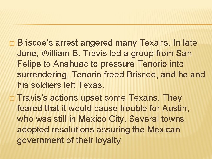 � Briscoe’s arrest angered many Texans. In late June, William B. Travis led a � Briscoe’s arrest angered many Texans. In late June, William B. Travis led a