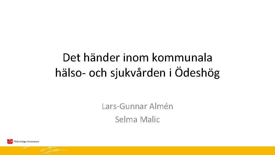 Det händer inom kommunala hälso- och sjukvården i Ödeshög Lars-Gunnar Almén Selma Malic 