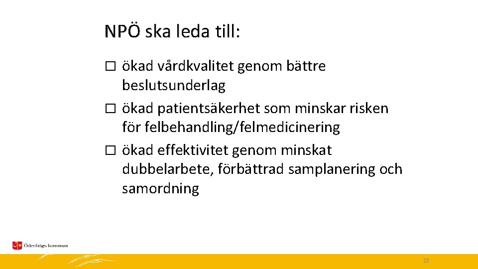 NPÖ ska leda till: ökad vårdkvalitet genom bättre beslutsunderlag � ökad patientsäkerhet som minskar