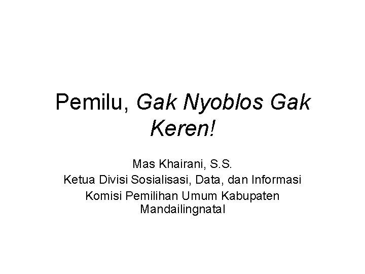 Pemilu, Gak Nyoblos Gak Keren! Mas Khairani, S. S. Ketua Divisi Sosialisasi, Data, dan