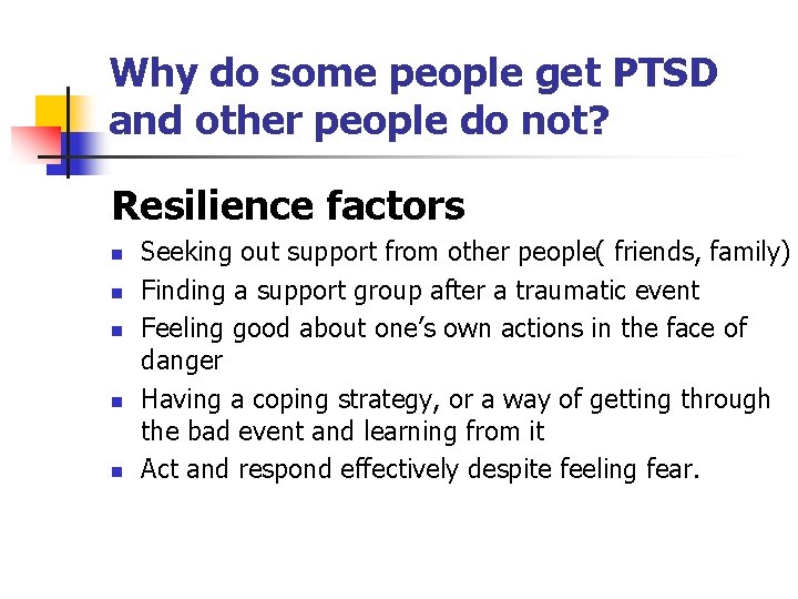 Why do some people get PTSD and other people do not? Resilience factors n Why do some people get PTSD and other people do not? Resilience factors n