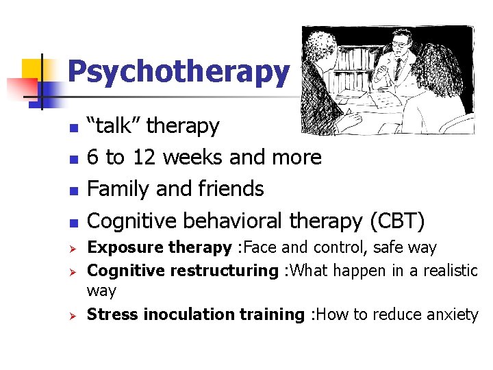 Psychotherapy n n Ø Ø Ø “talk” therapy 6 to 12 weeks and more Psychotherapy n n Ø Ø Ø “talk” therapy 6 to 12 weeks and more