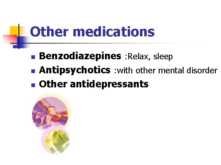 Other medications n n n Benzodiazepines : Relax, sleep Antipsychotics : with other mental Other medications n n n Benzodiazepines : Relax, sleep Antipsychotics : with other mental