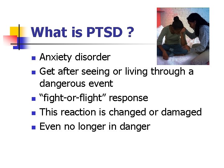 What is PTSD ? n n n Anxiety disorder Get after seeing or living What is PTSD ? n n n Anxiety disorder Get after seeing or living