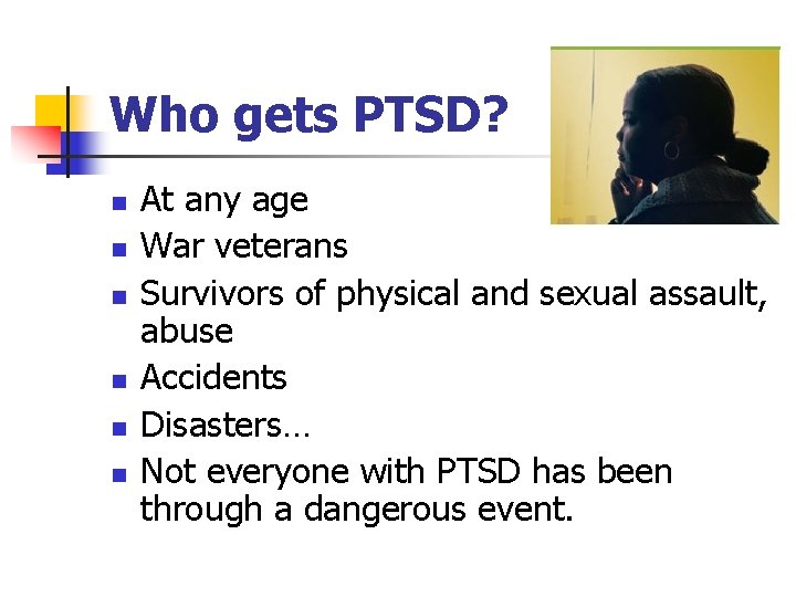 Who gets PTSD? n n n At any age War veterans Survivors of physical Who gets PTSD? n n n At any age War veterans Survivors of physical