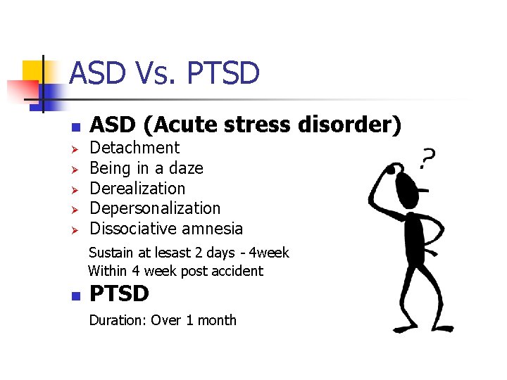 ASD Vs. PTSD n Ø Ø Ø ASD (Acute stress disorder) Detachment Being in ASD Vs. PTSD n Ø Ø Ø ASD (Acute stress disorder) Detachment Being in
