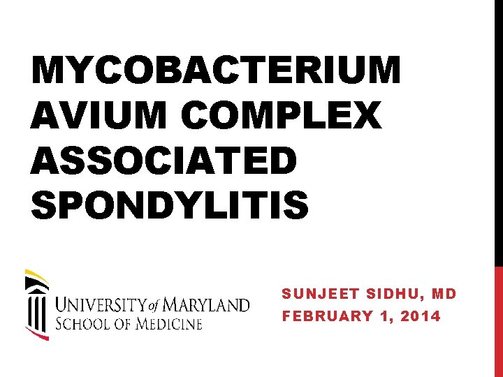 MYCOBACTERIUM AVIUM COMPLEX ASSOCIATED SPONDYLITIS SUNJEET SIDHU, MD FEBRUARY 1, 2014 