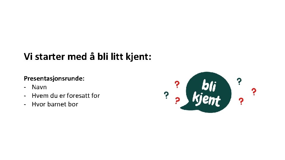 Vi starter med å bli litt kjent: Presentasjonsrunde: - Navn - Hvem du er