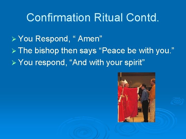 Confirmation Ritual Contd. Ø You Respond, “ Amen” Ø The bishop then says “Peace