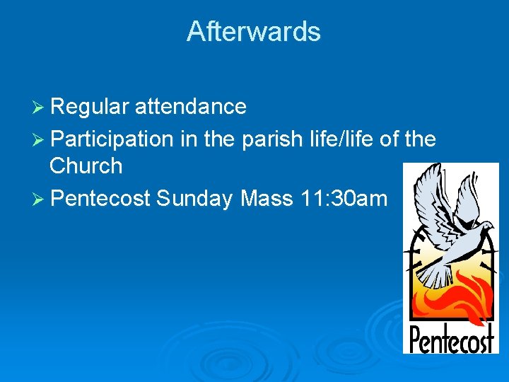 Afterwards Ø Regular attendance Ø Participation in the parish life/life of the Church Ø