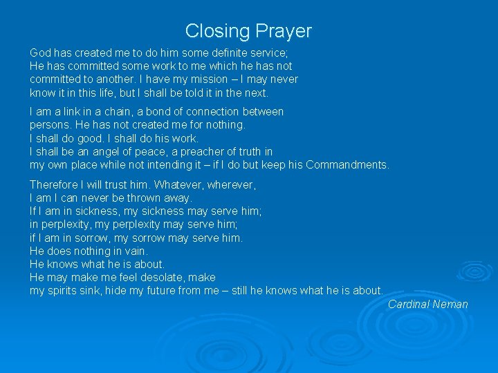 Closing Prayer God has created me to do him some definite service; He has