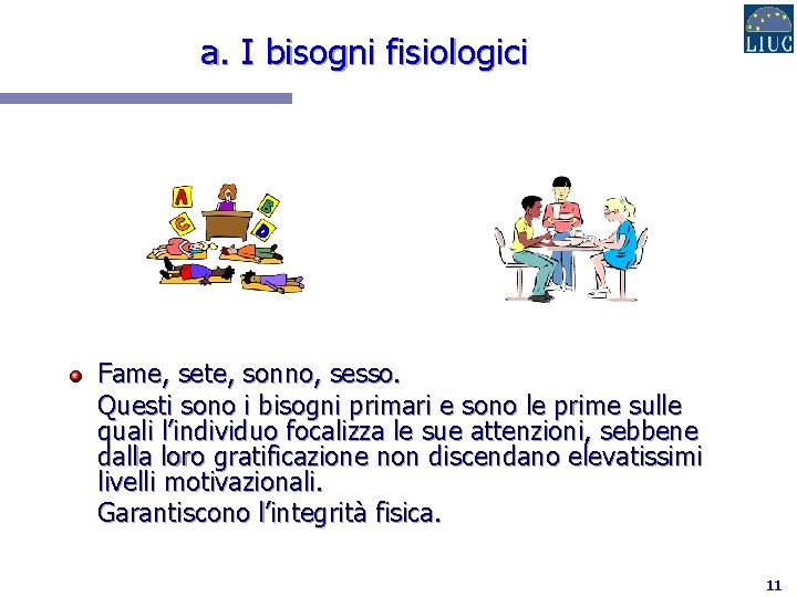a. I bisogni fisiologici Fame, sete, sonno, sesso. Questi sono i bisogni primari e