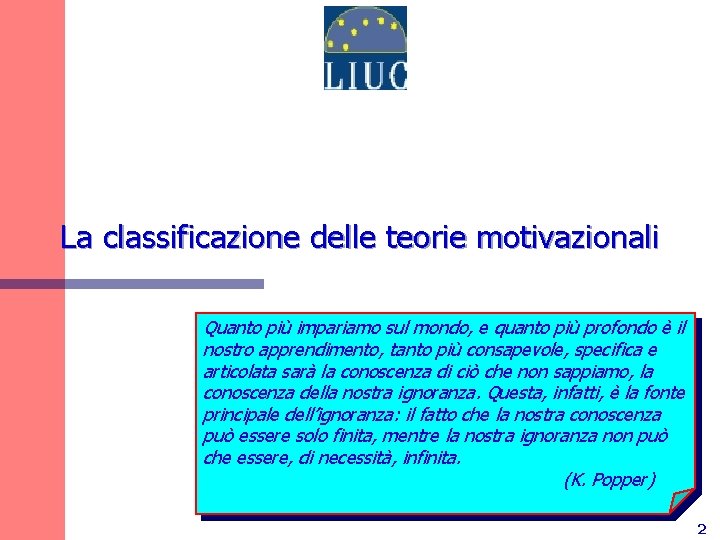 La classificazione delle teorie motivazionali Quanto più impariamo sul mondo, e quanto più profondo