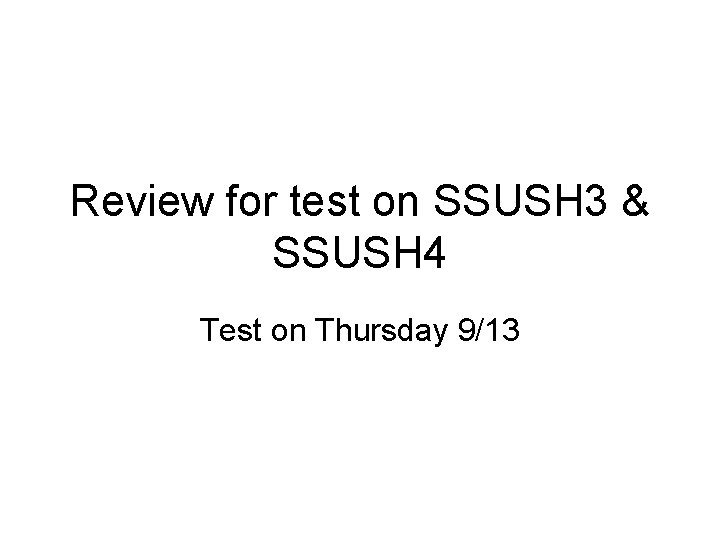 Review for test on SSUSH 3 & SSUSH 4 Test on Thursday 9/13 Review for test on SSUSH 3 & SSUSH 4 Test on Thursday 9/13