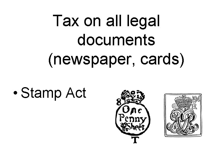 Tax on all legal documents (newspaper, cards) • Stamp Act Tax on all legal documents (newspaper, cards) • Stamp Act