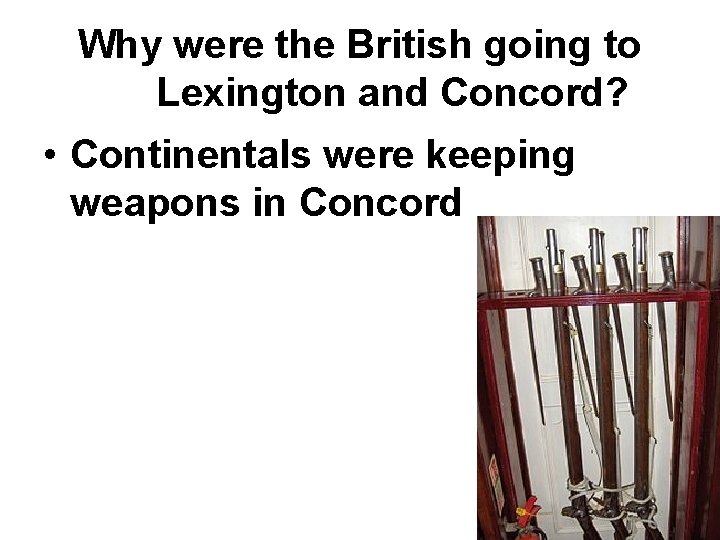 Why were the British going to Lexington and Concord? • Continentals were keeping weapons Why were the British going to Lexington and Concord? • Continentals were keeping weapons