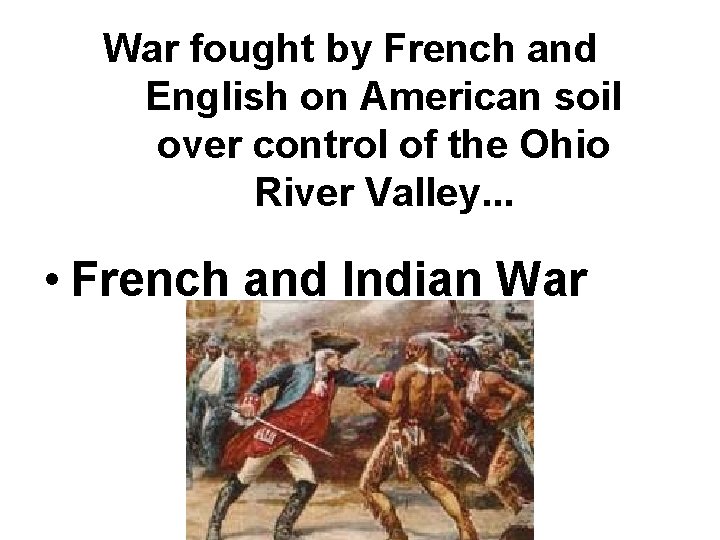 War fought by French and English on American soil over control of the Ohio War fought by French and English on American soil over control of the Ohio