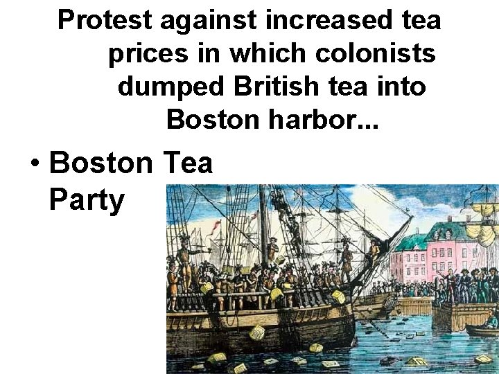 Protest against increased tea prices in which colonists dumped British tea into Boston harbor. Protest against increased tea prices in which colonists dumped British tea into Boston harbor.