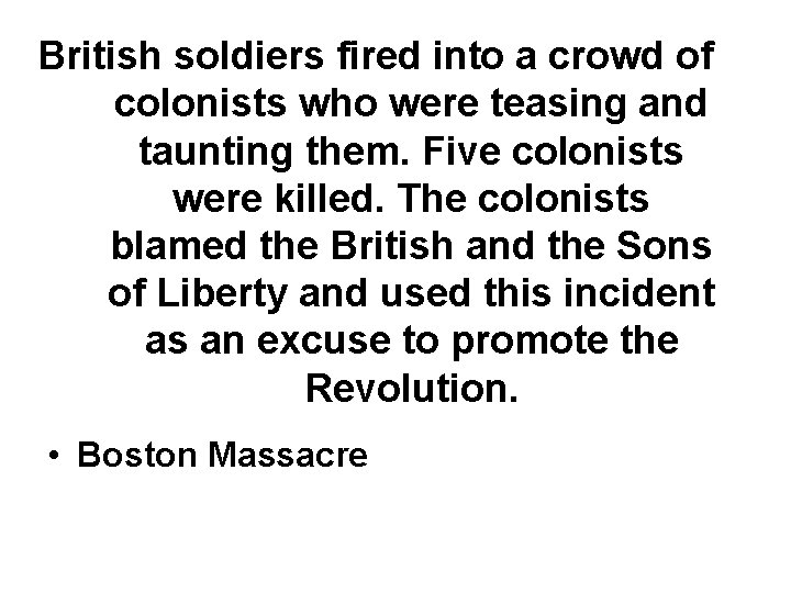 British soldiers fired into a crowd of colonists who were teasing and taunting them. British soldiers fired into a crowd of colonists who were teasing and taunting them.