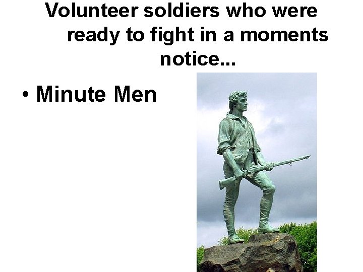 Volunteer soldiers who were ready to fight in a moments notice. . . • Volunteer soldiers who were ready to fight in a moments notice. . . •