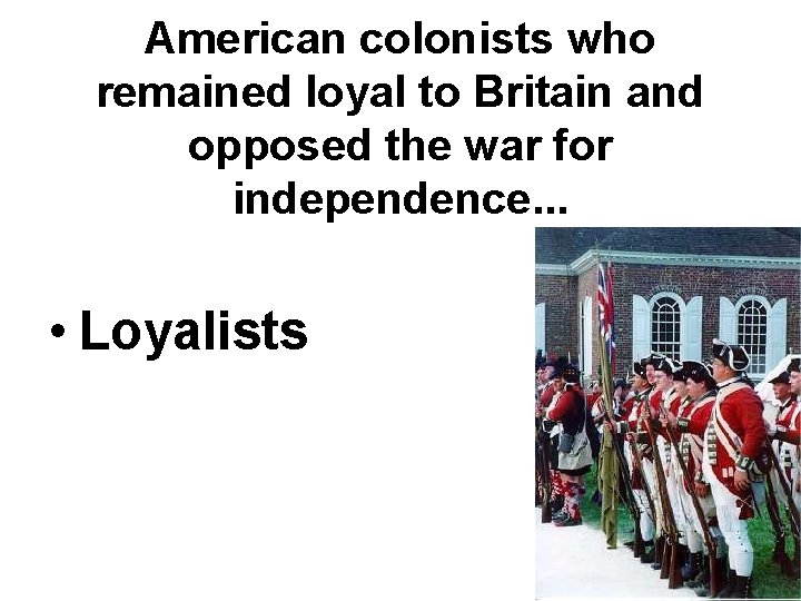 American colonists who remained loyal to Britain and opposed the war for independence. . American colonists who remained loyal to Britain and opposed the war for independence. .