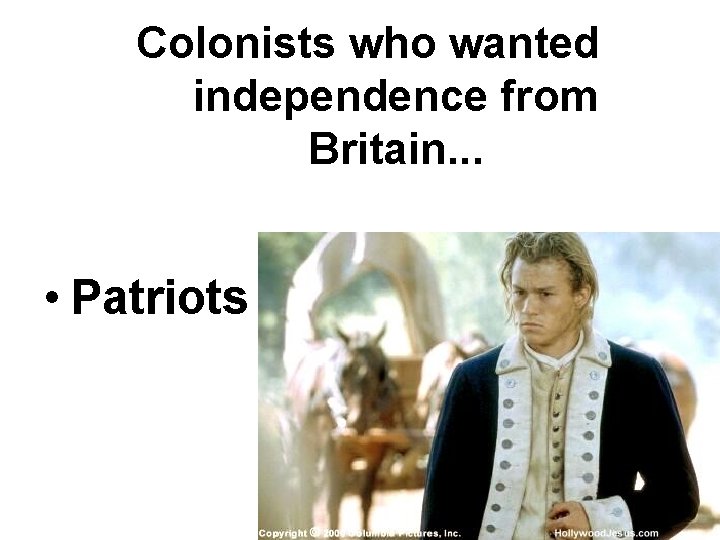 Colonists who wanted independence from Britain. . . • Patriots Colonists who wanted independence from Britain. . . • Patriots